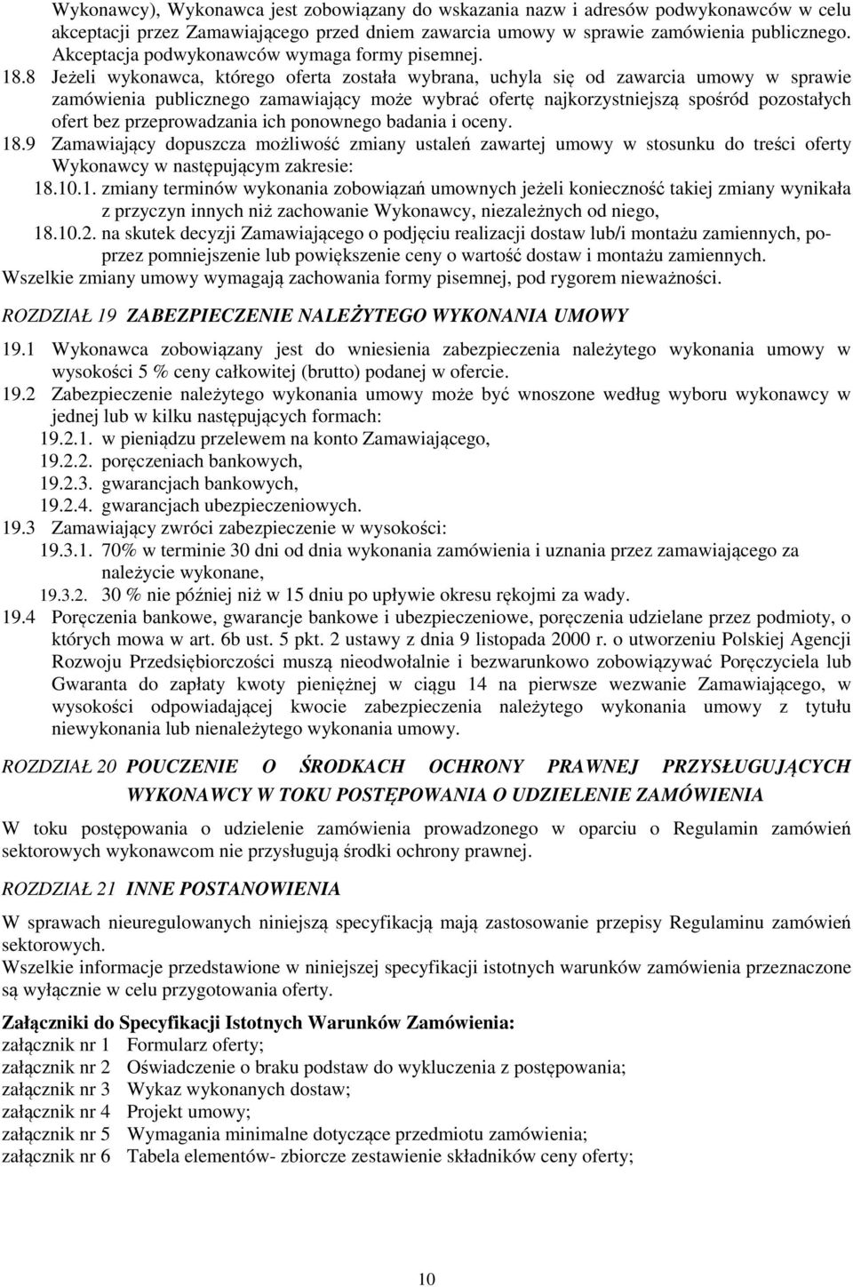 8 Jeżeli wykonawca, którego oferta została wybrana, uchyla się od zawarcia umowy w sprawie zamówienia publicznego zamawiający może wybrać ofertę najkorzystniejszą spośród pozostałych ofert bez