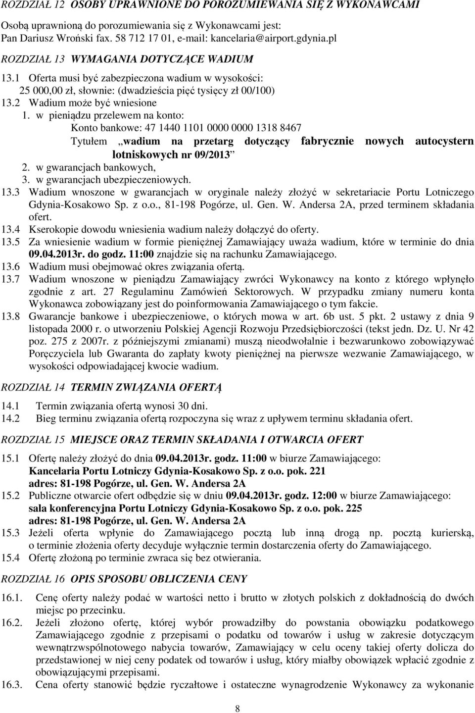 w pieniądzu przelewem na konto: Konto bankowe: 47 1440 1101 0000 0000 1318 8467 Tytułem wadium na przetarg dotyczący fabrycznie nowych autocystern lotniskowych nr 09/2013 2.