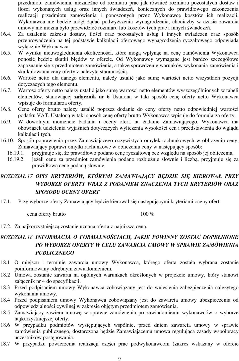 Wykonawca nie będzie mógł żądać podwyższenia wynagrodzenia, chociażby w czasie zawarcia umowy nie można było przewidzieć rozmiaru lub kosztów tych prac i innych świadczeń. 16.4.