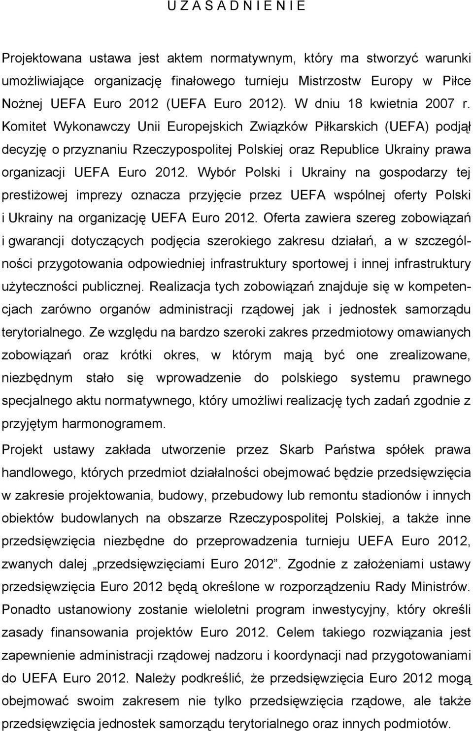 Komitet Wykonawczy Unii Europejskich Związków Piłkarskich (UEFA) podjął decyzję o przyznaniu Rzeczypospolitej Polskiej oraz Republice Ukrainy prawa organizacji UEFA Euro 2012.