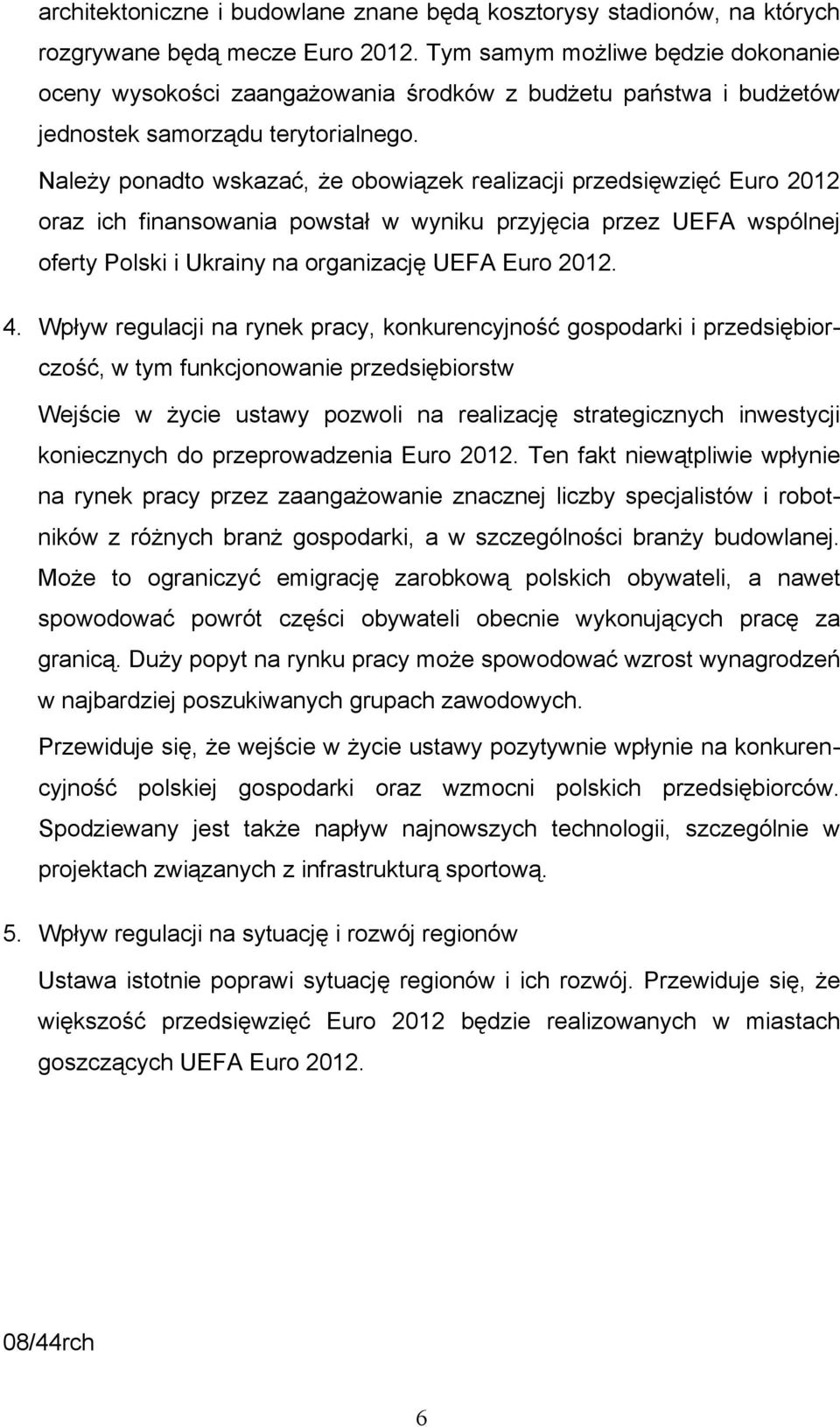 Należy ponadto wskazać, że obowiązek realizacji przedsięwzięć Euro 2012 oraz ich finansowania powstał w wyniku przyjęcia przez UEFA wspólnej oferty Polski i Ukrainy na organizację UEFA Euro 2012. 4.