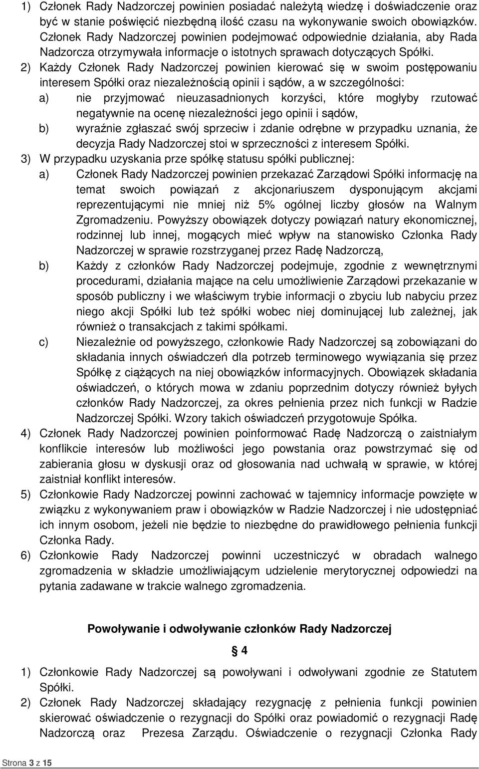 2) Każdy Członek Rady Nadzorczej powinien kierować się w swoim postępowaniu interesem Spółki oraz niezależnością opinii i sądów, a w szczególności: a) nie przyjmować nieuzasadnionych korzyści, które