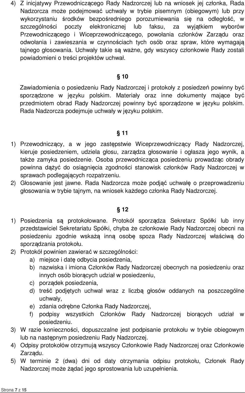 w czynnościach tych osób oraz spraw, które wymagają tajnego głosowania. Uchwały takie są ważne, gdy wszyscy członkowie Rady zostali powiadomieni o treści projektów uchwał.