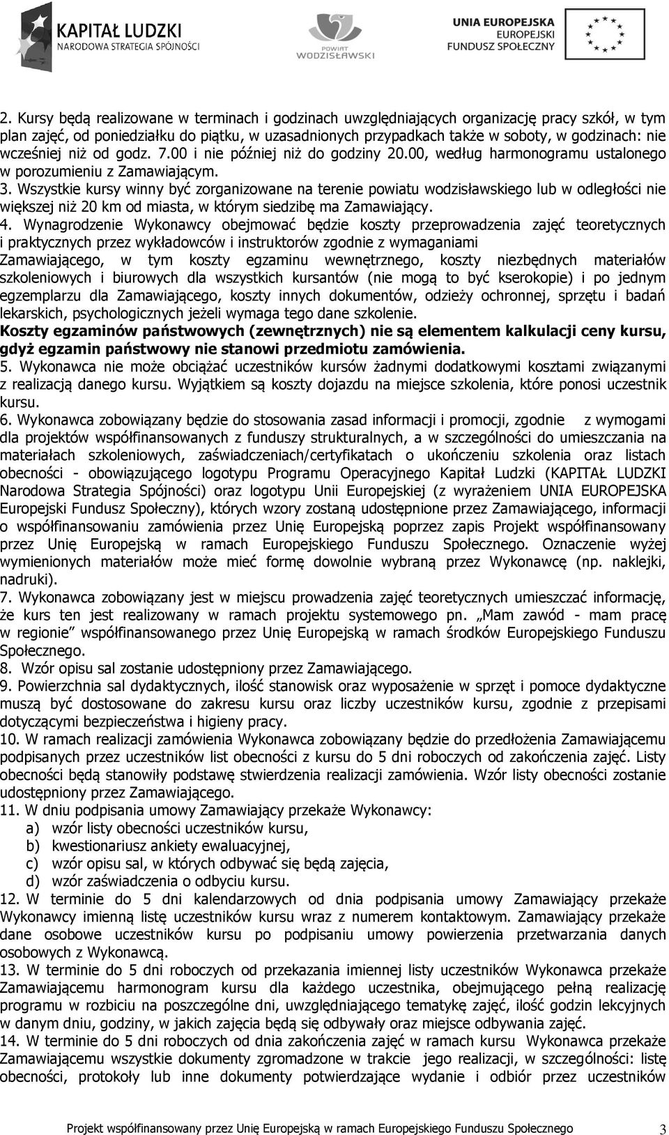 Wszystkie kursy winny być zorganizowane na terenie powiatu wodzisławskiego lub w odległości nie większej niż 20 km od miasta, w którym siedzibę ma Zamawiający. 4.