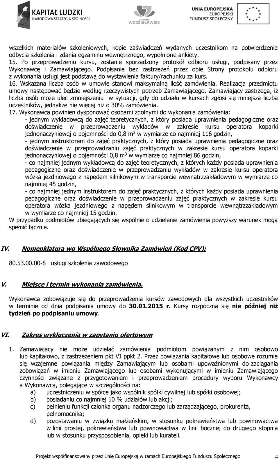 Podpisanie bez zastrzeżeń przez obie Strony protokołu odbioru z wykonania usługi jest podstawą do wystawienia faktury/rachunku za kurs. 16.