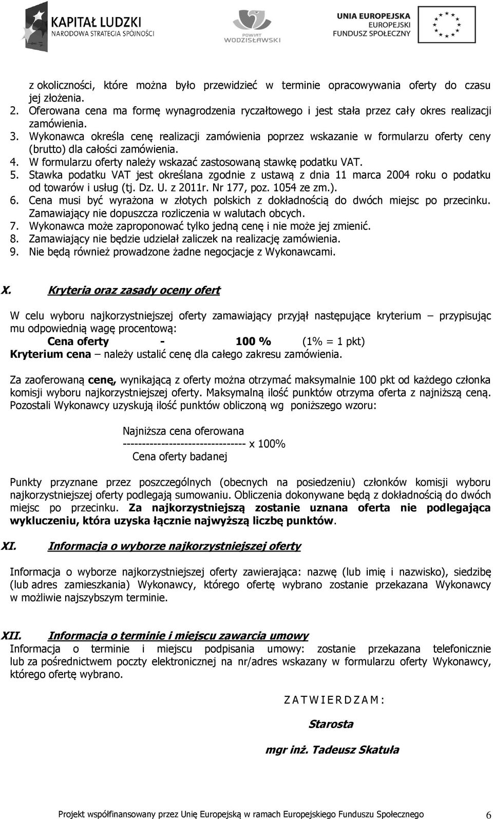 Wykonawca określa cenę realizacji zamówienia poprzez wskazanie w formularzu oferty ceny (brutto) dla całości zamówienia. 4. W formularzu oferty należy wskazać zastosowaną stawkę podatku VAT. 5.