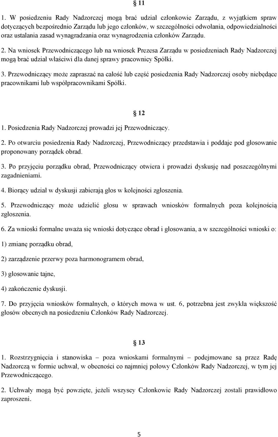 Na wniosek Przewodniczącego lub na wniosek Prezesa Zarządu w posiedzeniach Rady Nadzorczej mogą brać udział właściwi dla danej sprawy pracownicy Spółki. 3.