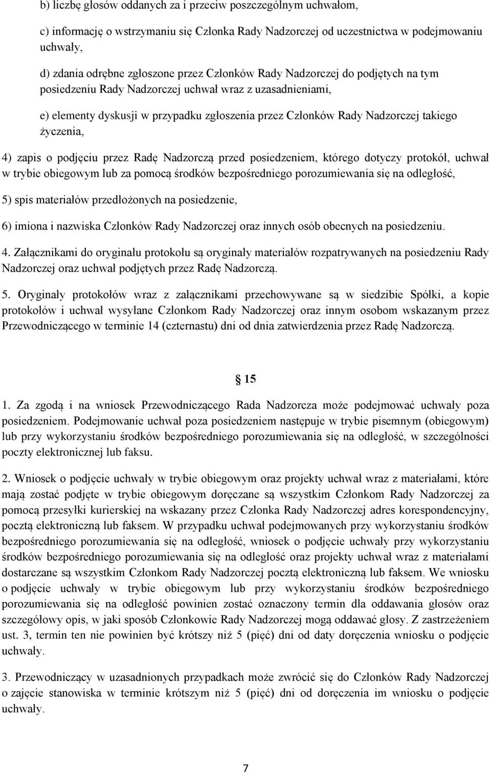 zapis o podjęciu przez Radę Nadzorczą przed posiedzeniem, którego dotyczy protokół, uchwał w trybie obiegowym lub za pomocą środków bezpośredniego porozumiewania się na odległość, 5) spis materiałów