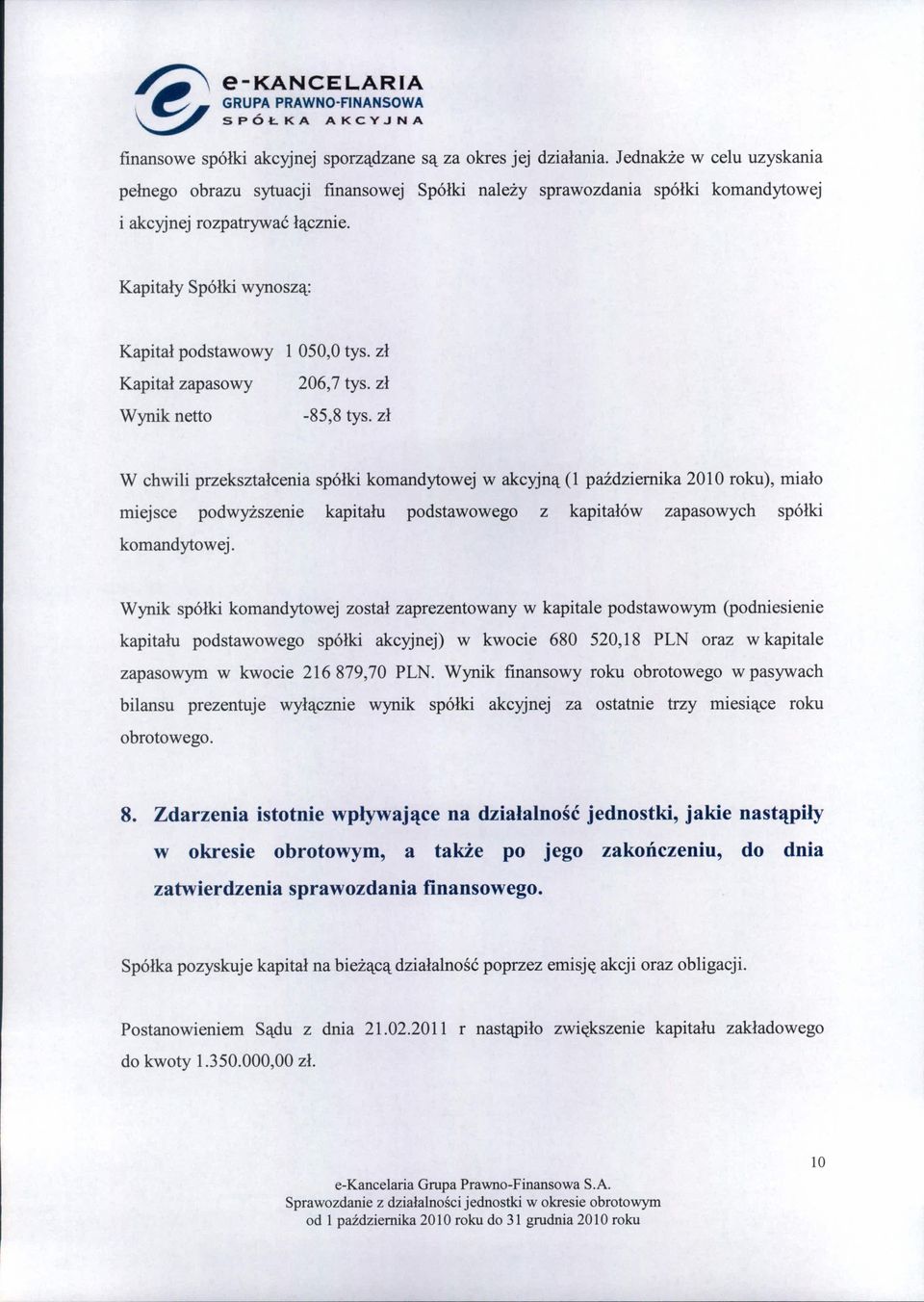 Kapitały Spółki wynoszą: Kapitał podstawowy Kapitał zapasowy Wynik netto l 050,0 tys. zł 206,7 tys. zł -85,8 tys.