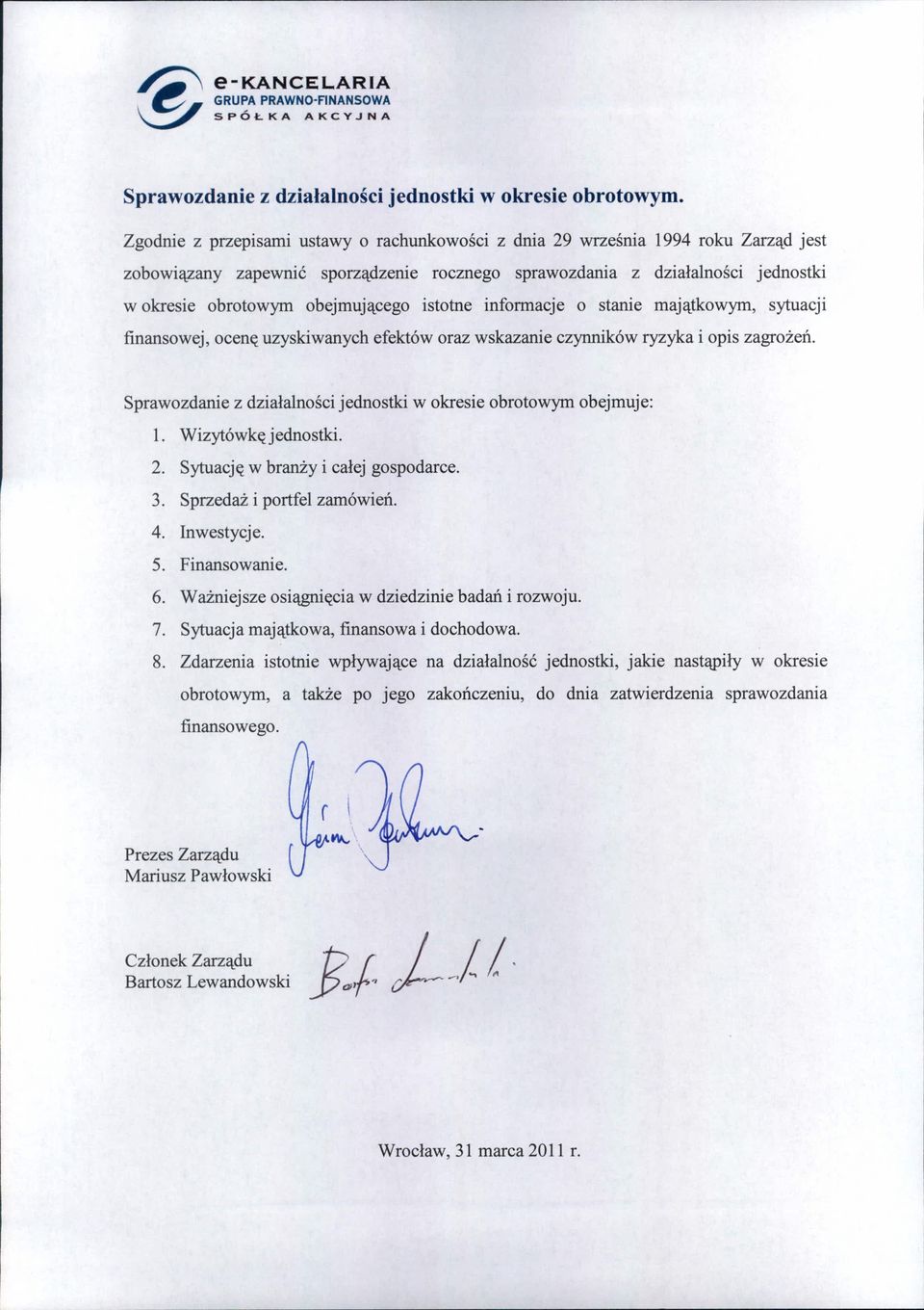 Sprawozdanie z działalności jednostki w okresie obrotowym obejmuje: l. Wizytówkę jednostki. 2. Sytuację w branży i całej gospodarce. 3. Sprzedaż i portfel zamówień. 4. Inwestycje. 5. Finansowanie. 6.