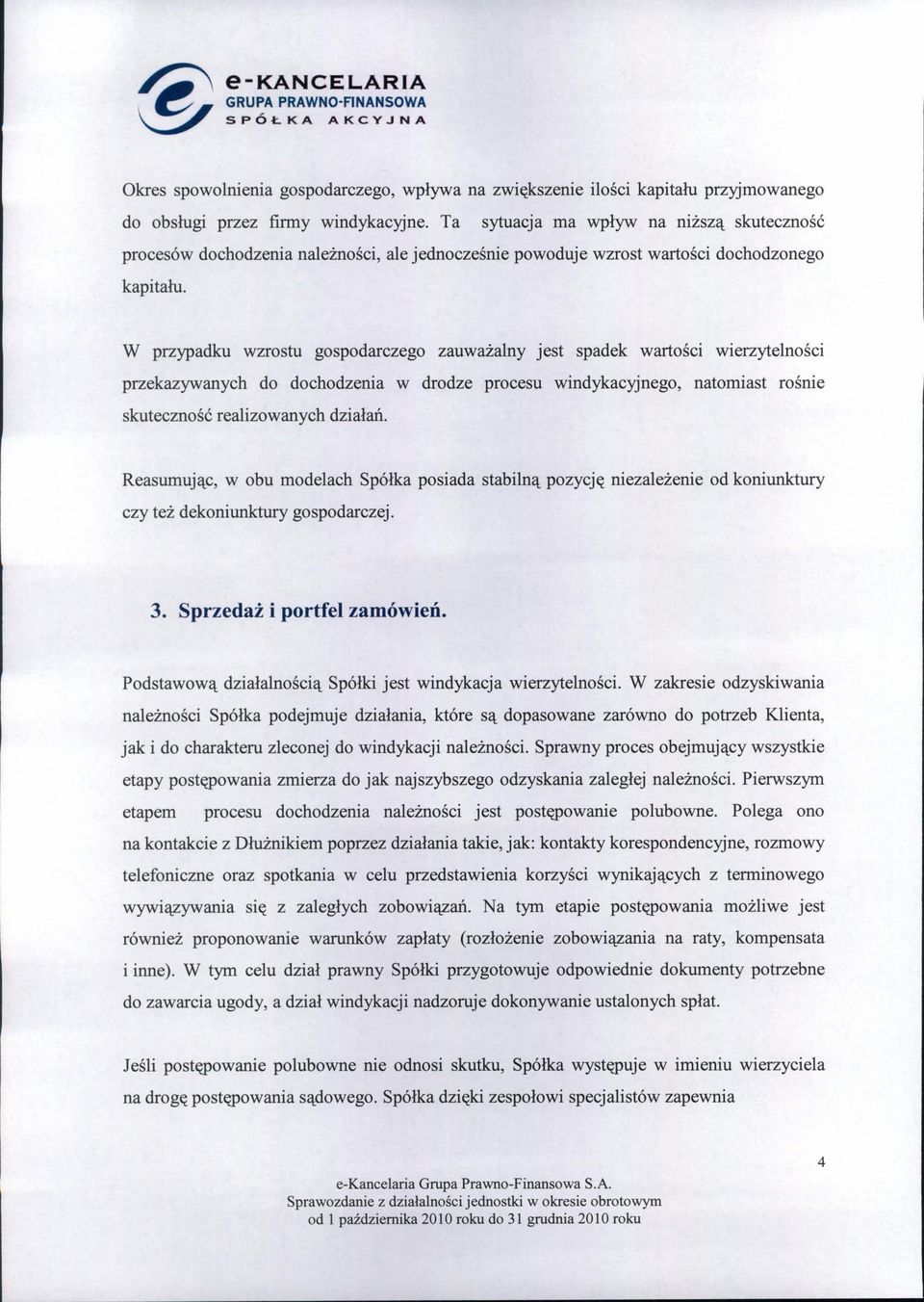 W przypadku wzrostu gospodarczego zauważalny jest spadek wartości wierzytelności przekazywanych do dochodzenia w drodze procesu windykacyjnego, natomiast rośnie skuteczność realizowanych działań.