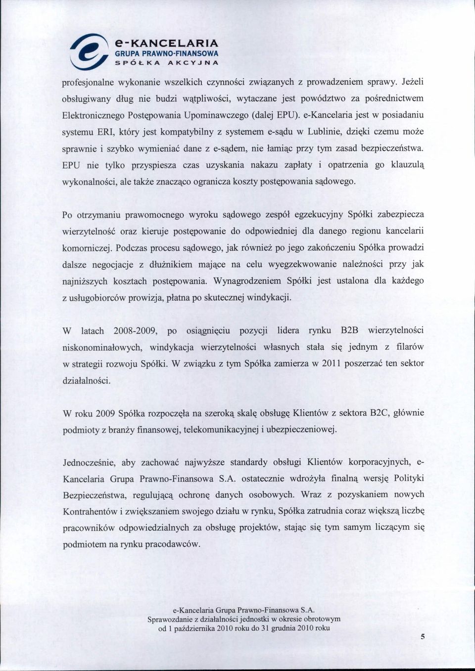 e-kancelaria jest w posiadaniu systemu ERI, który jest kompatybilny z systemem e-sądu w Lublinie, dzięki czemu może sprawnie i szybko wymieniać dane z e-sądem, nie łamiąc przy tym zasad