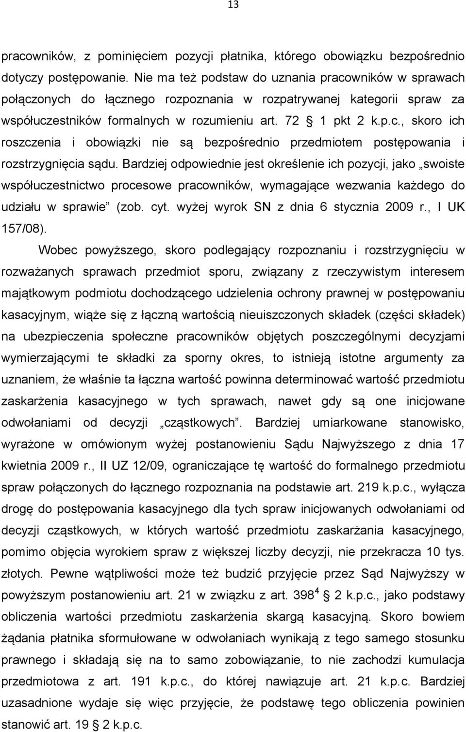 Bardziej odpowiednie jest określenie ich pozycji, jako swoiste współuczestnictwo procesowe pracowników, wymagające wezwania każdego do udziału w sprawie (zob. cyt.