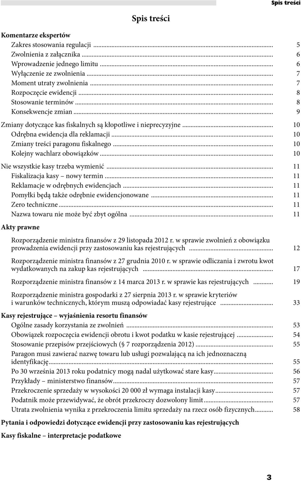 .. 10 Zmiany treści paragonu fiskalnego... 10 Kolejny wachlarz obowiązków... 10 Nie wszystkie kasy trzeba wymienić... 11 Fiskalizacja kasy nowy termin... 11 Reklamacje w odrębnych ewidencjach.