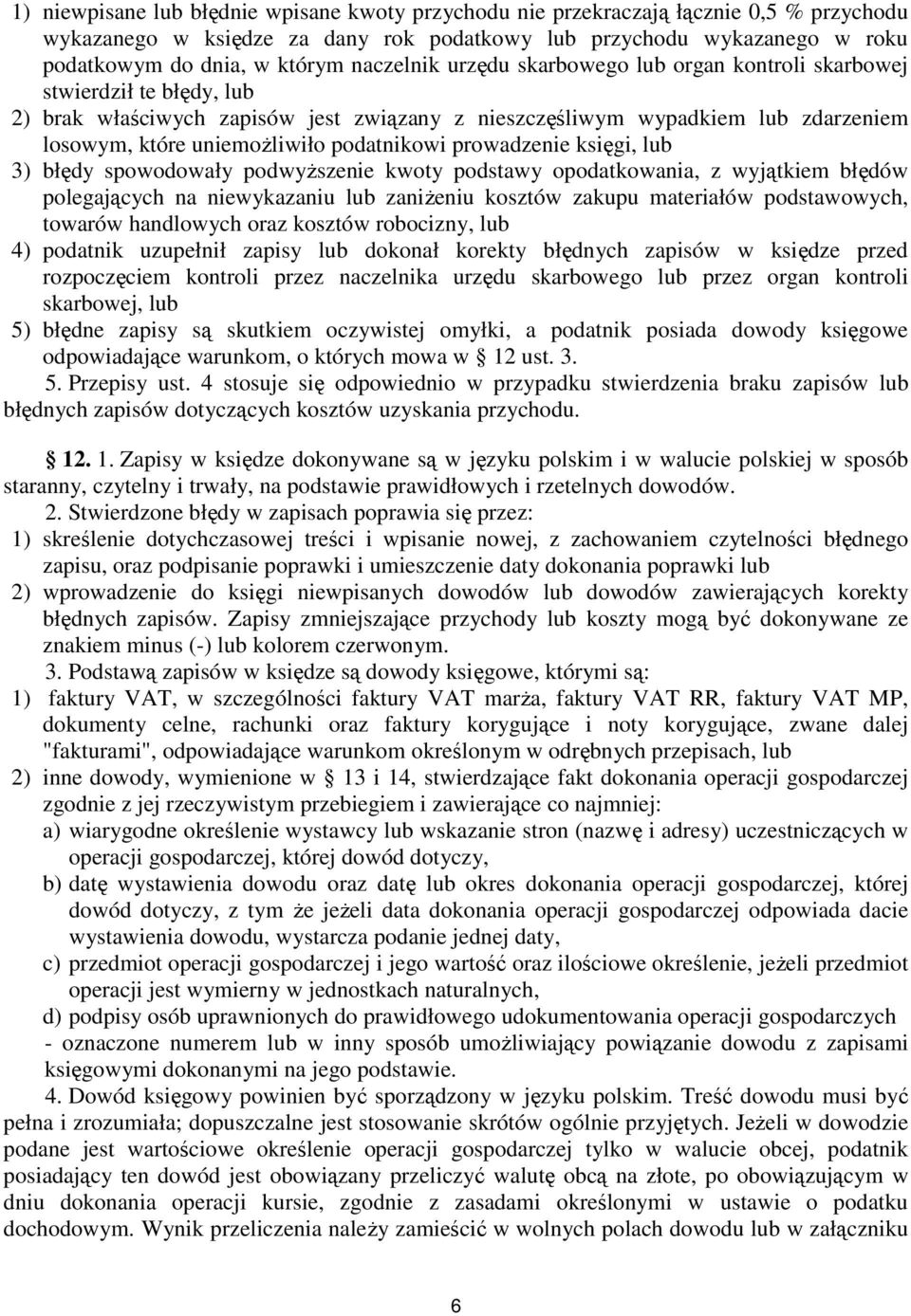 podatnikowi prowadzenie księgi, lub 3) błędy spowodowały podwyŝszenie kwoty podstawy opodatkowania, z wyjątkiem błędów polegających na niewykazaniu lub zaniŝeniu kosztów zakupu materiałów