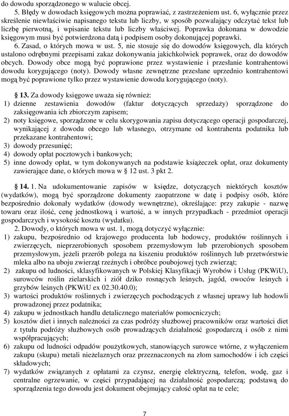 Poprawka dokonana w dowodzie księgowym musi być potwierdzona datą i podpisem osoby dokonującej poprawki. 6. Zasad, o których mowa w ust.