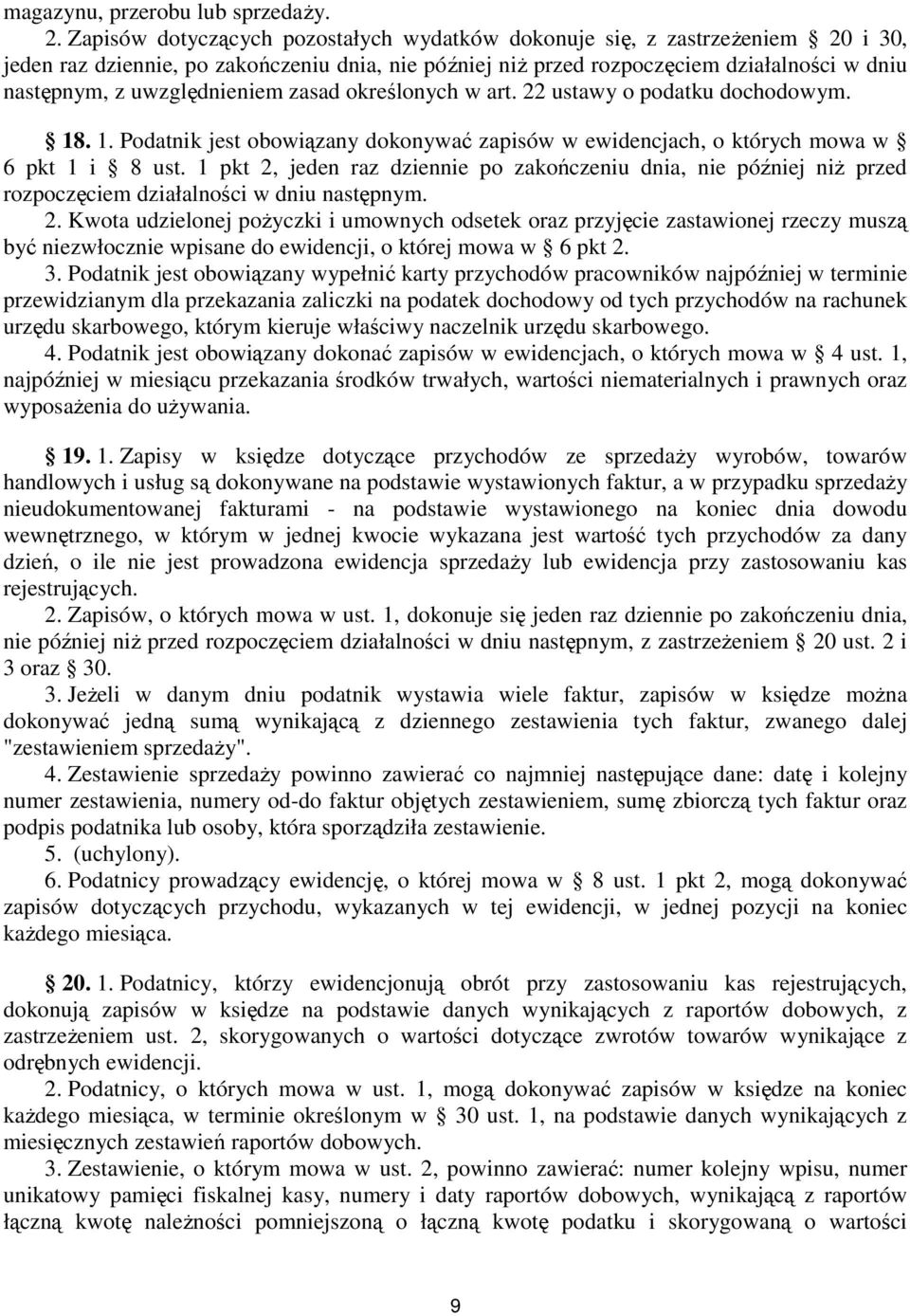 uwzględnieniem zasad określonych w art. 22 ustawy o podatku dochodowym. 18. 1. Podatnik jest obowiązany dokonywać zapisów w ewidencjach, o których mowa w 6 pkt 1 i 8 ust.