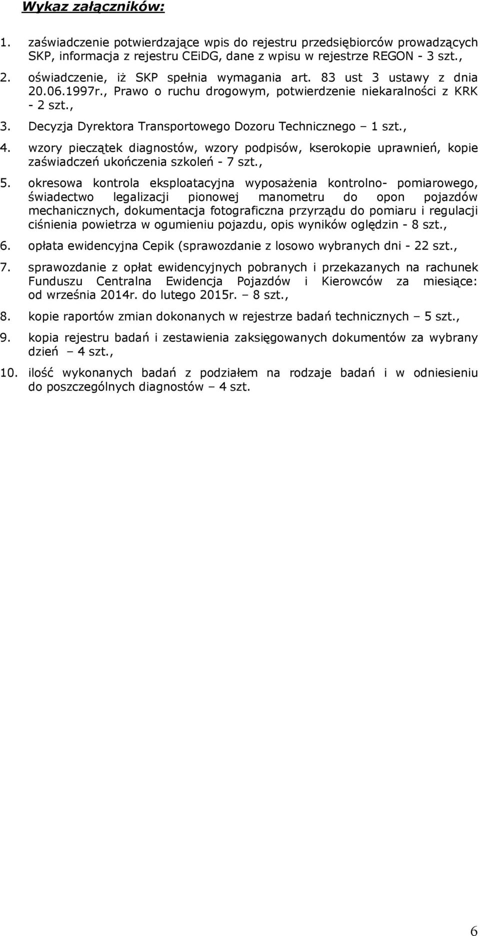 Decyzja Dyrektora Transportowego Dozoru Technicznego 1 szt., 4. wzory pieczątek diagnostów, wzory podpisów, kserokopie uprawnień, kopie zaświadczeń ukończenia szkoleń - 7 szt., 5.