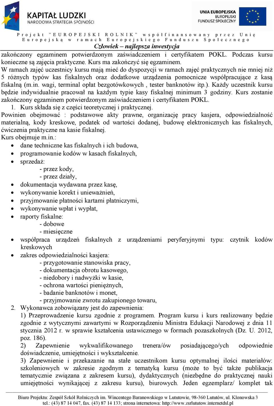 in. wagi, terminal opłat bezgotówkowych, tester banknotów itp.). Każdy uczestnik kursu będzie indywidualnie pracował na każdym typie kasy fiskalnej minimum 3 godziny.