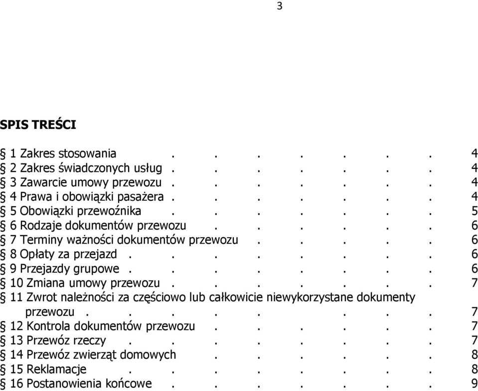....... 6 9 Przejazdy grupowe........ 6 10 Zmiana umowy przewozu....... 7 11 Zwrot należności za częściowo lub całkowicie niewykorzystane dokumenty przewozu.