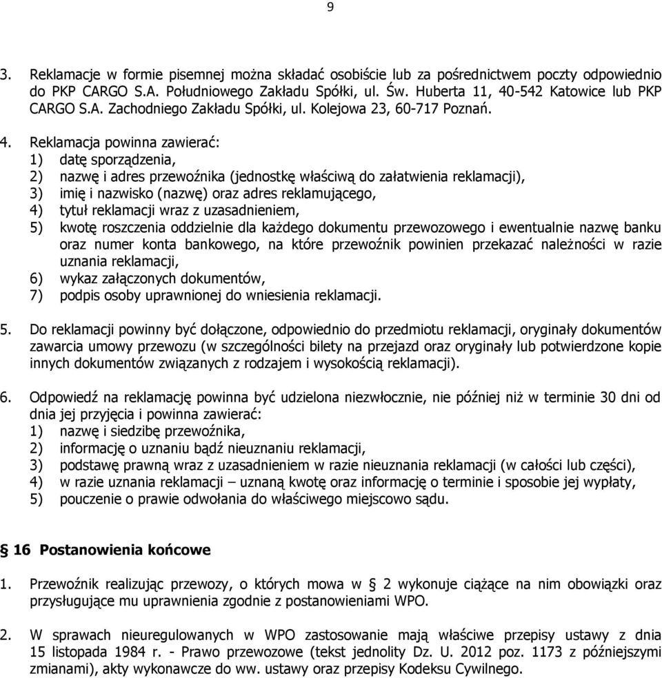 Reklamacja powinna zawierać: 1) datę sporządzenia, 2) nazwę i adres przewoźnika (jednostkę właściwą do załatwienia reklamacji), 3) imię i nazwisko (nazwę) oraz adres reklamującego, 4) tytuł