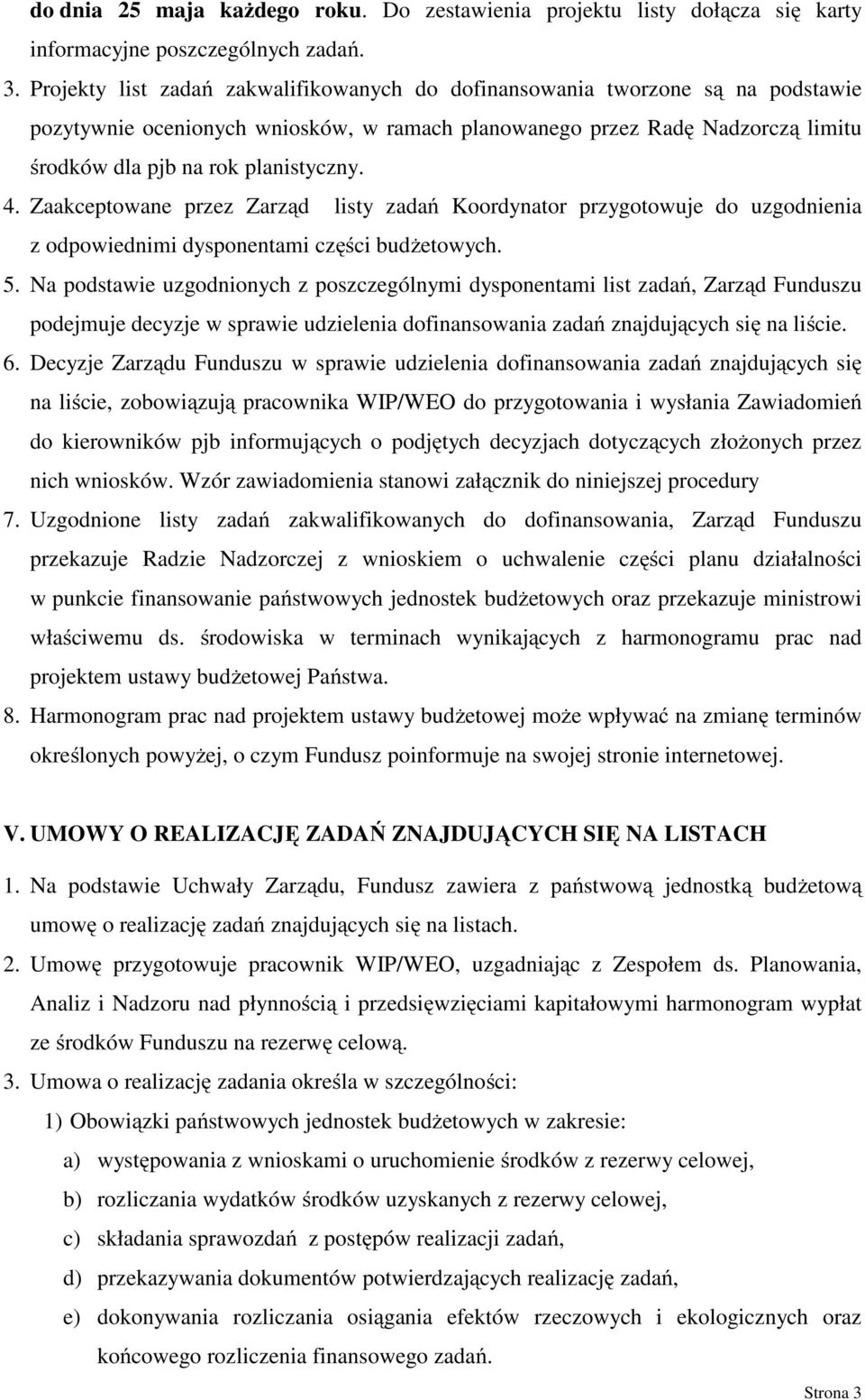 4. Zaakceptowane przez Zarząd listy zadań Koordynator przygotowuje do uzgodnienia z odpowiednimi dysponentami części budżetowych. 5.