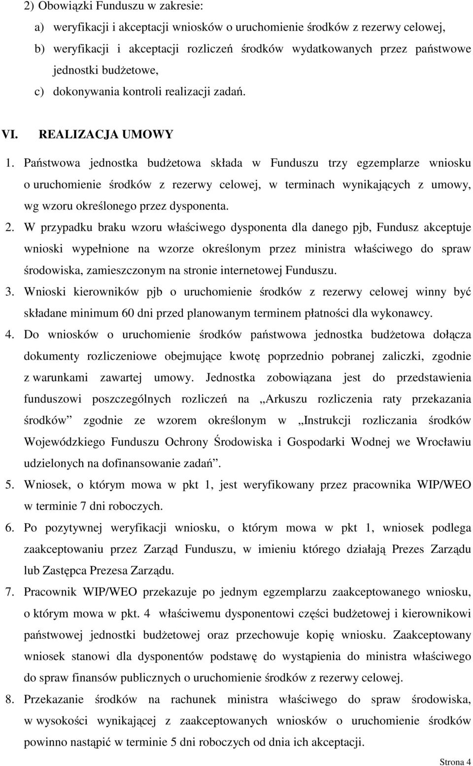 Państwowa jednostka budżetowa składa w Funduszu trzy egzemplarze wniosku o uruchomienie środków z rezerwy celowej, w terminach wynikających z umowy, wg wzoru określonego przez dysponenta. 2.