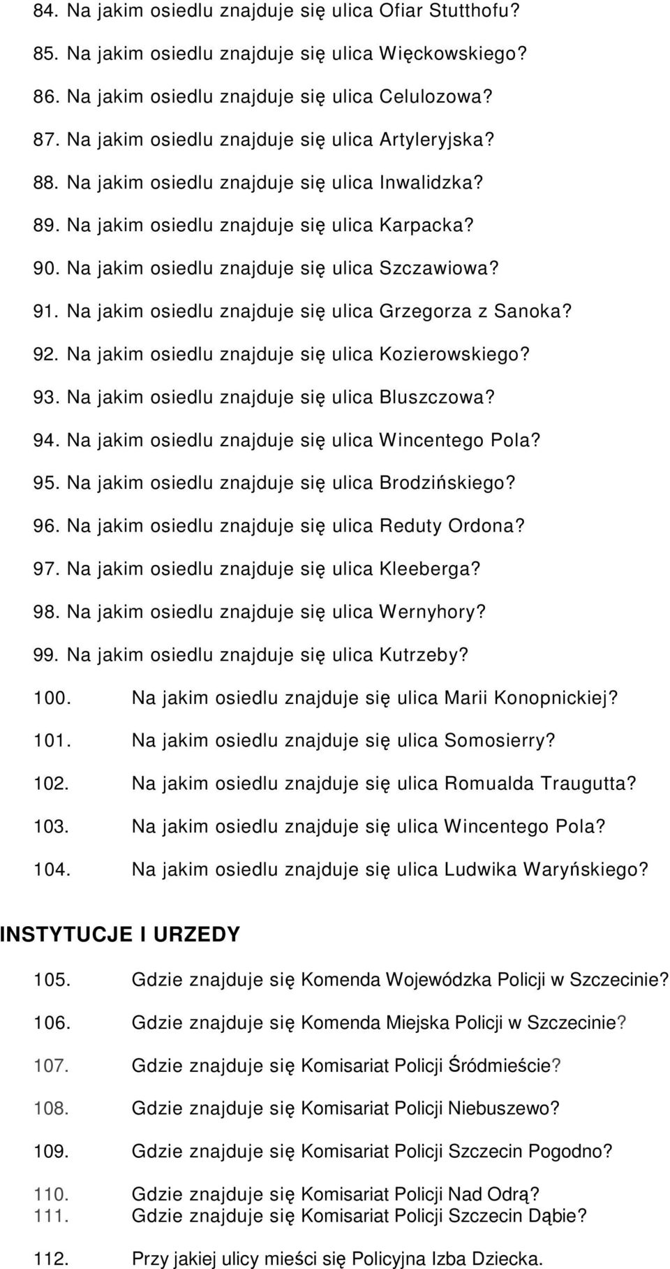 Na jakim osiedlu znajduje się ulica Szczawiowa? 91. Na jakim osiedlu znajduje się ulica Grzegorza z Sanoka? 92. Na jakim osiedlu znajduje się ulica Kozierowskiego? 93.