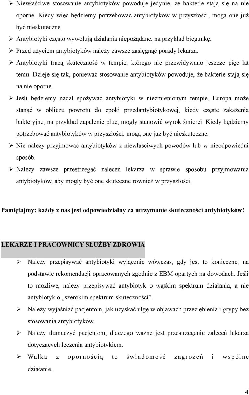 Antybiotyki tracą skuteczność w tempie, którego nie przewidywano jeszcze pięć lat temu. Dzieje się tak, ponieważ stosowanie antybiotyków powoduje, że bakterie stają się na nie oporne.