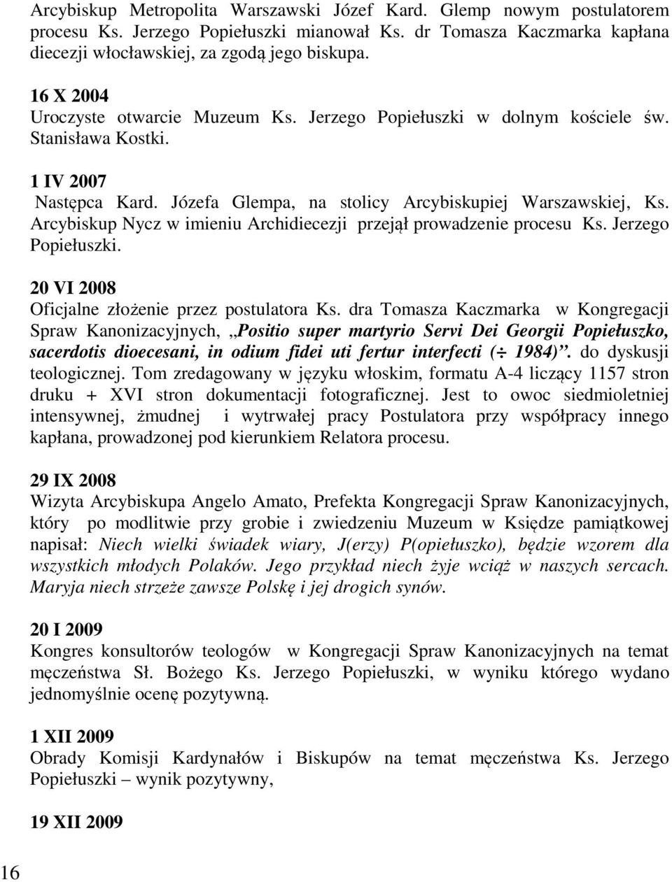 Arcybiskup Nycz w imieniu Archidiecezji przejął prowadzenie procesu Ks. Jerzego Popiełuszki. 20 VI 2008 Oficjalne złożenie przez postulatora Ks.