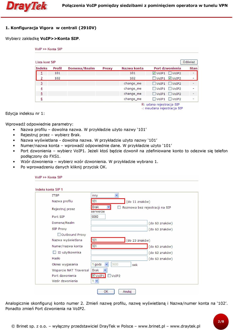 W przykładzie użyto 101 Port dzwonienia wybierz VoIP1. Jeżeli ktoś będzie dzwonił na zdefiniowane konto to odezwie się telefon podłączony do FXS1.