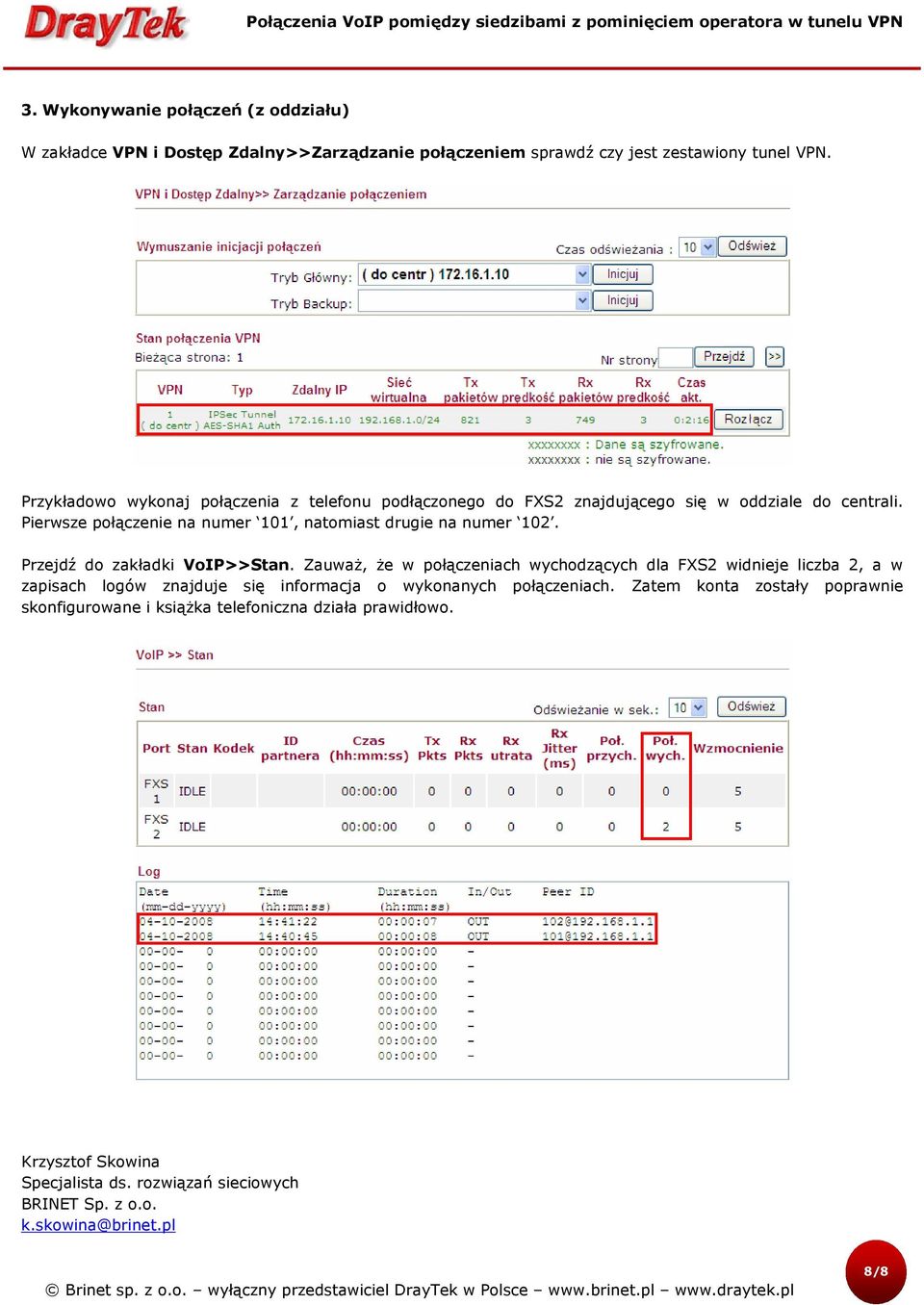 Pierwsze połączenie na numer 101, natomiast drugie na numer 102. Przejdź do zakładki VoIP>>Stan.