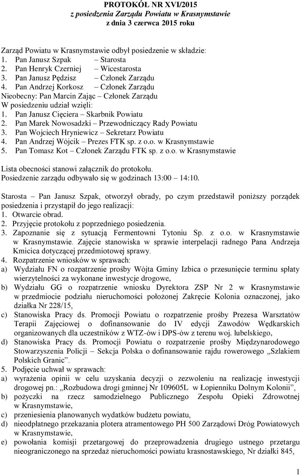 Pan Janusz Cięciera Skarbnik Powiatu 2. Pan Marek Nowosadzki Przewodniczący Rady Powiatu 3. Pan Wojciech Hryniewicz Sekretarz Powiatu 4. Pan Andrzej Wójcik Prezes FTK sp. z o.o. w Krasnymstawie 5.