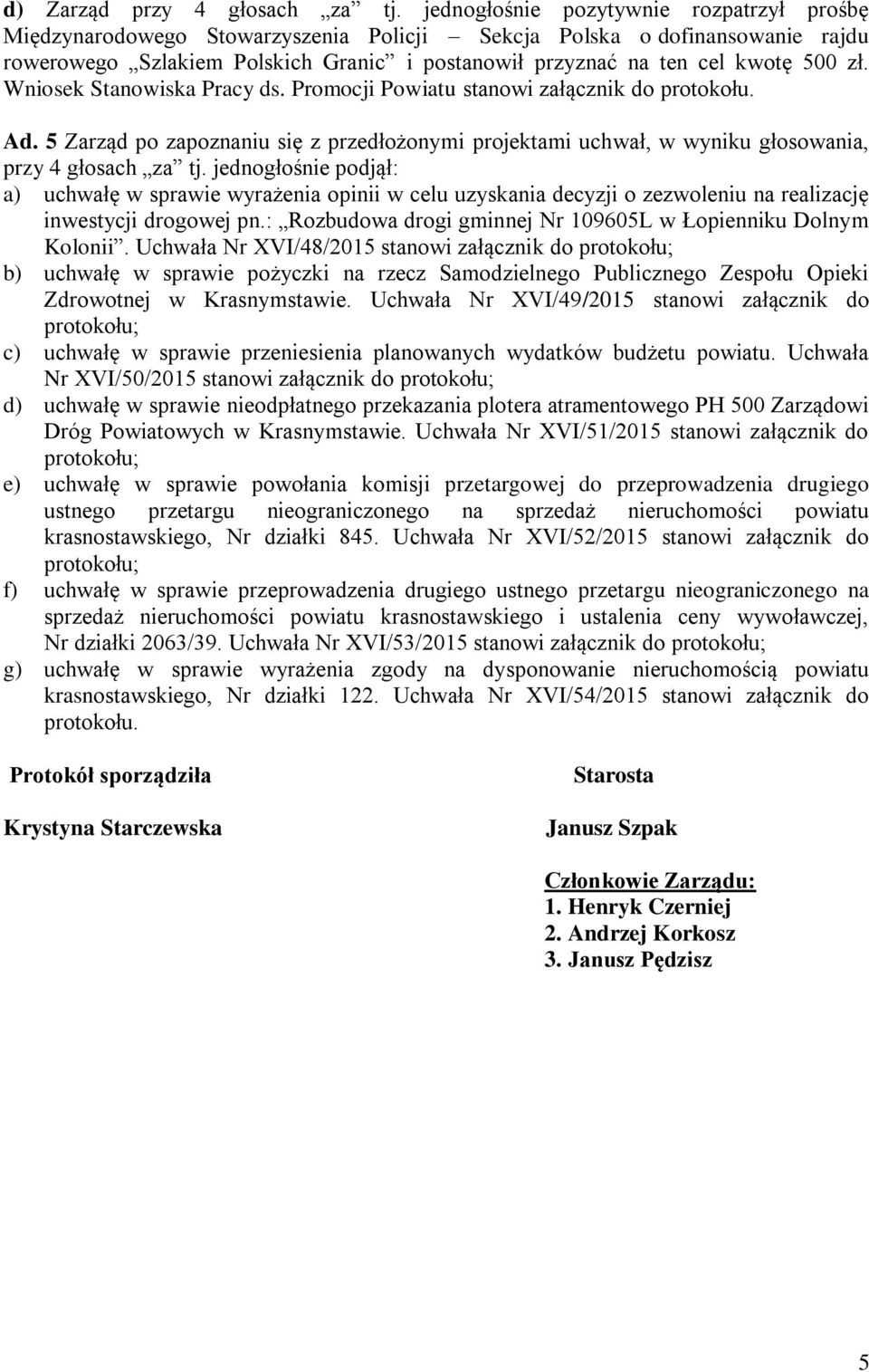 zł. Wniosek Stanowiska Pracy ds. Promocji Powiatu stanowi załącznik do protokołu. Ad. 5 Zarząd po zapoznaniu się z przedłożonymi projektami uchwał, w wyniku głosowania, przy 4 głosach za tj.