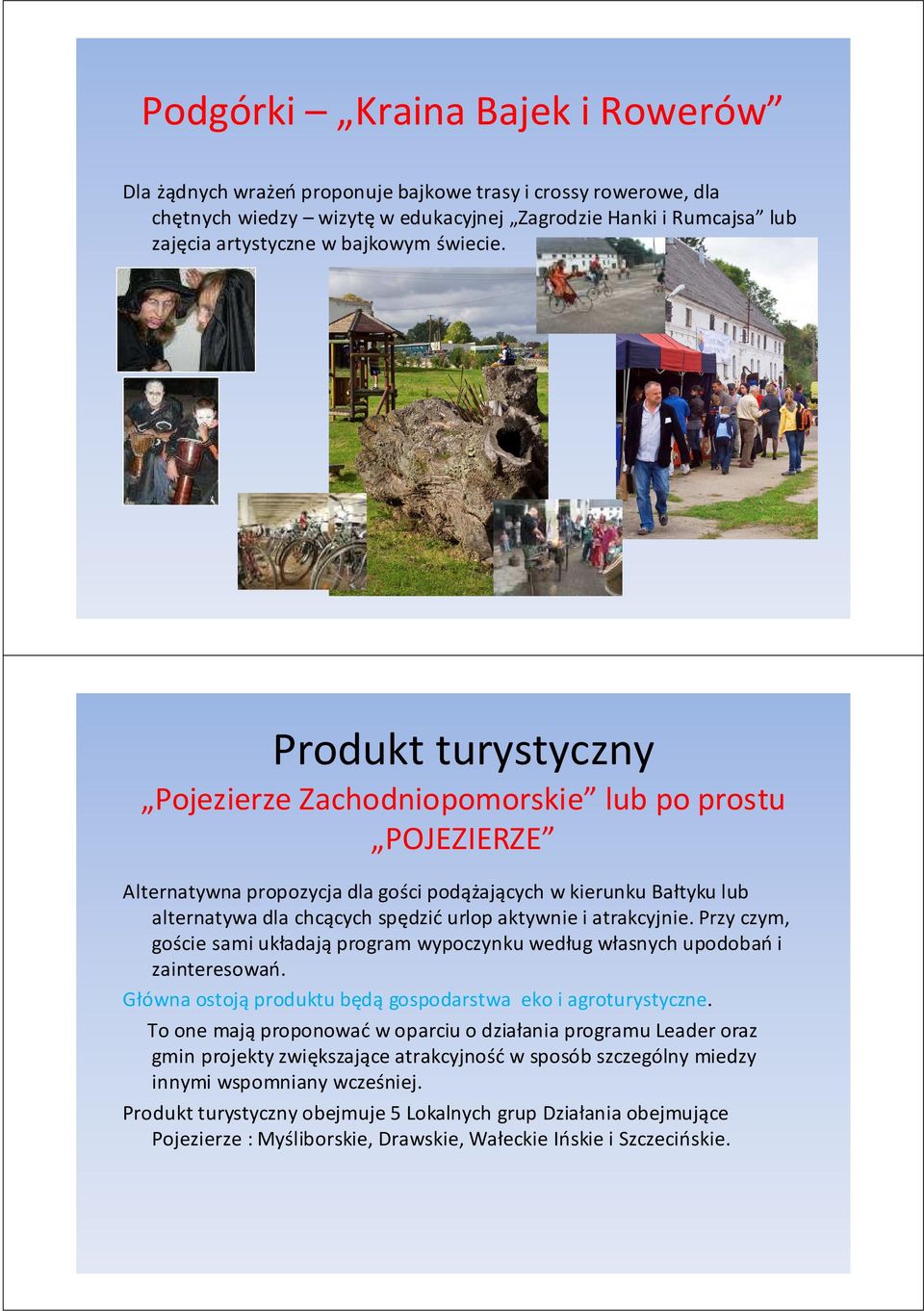 Produkt turystyczny Pojezierze Zachodniopomorskie lub po prostu POJEZIERZE Alternatywna propozycja dla gości podążających w kierunku Bałtyku lub alternatywa dla chcących spędzićurlop aktywnie i