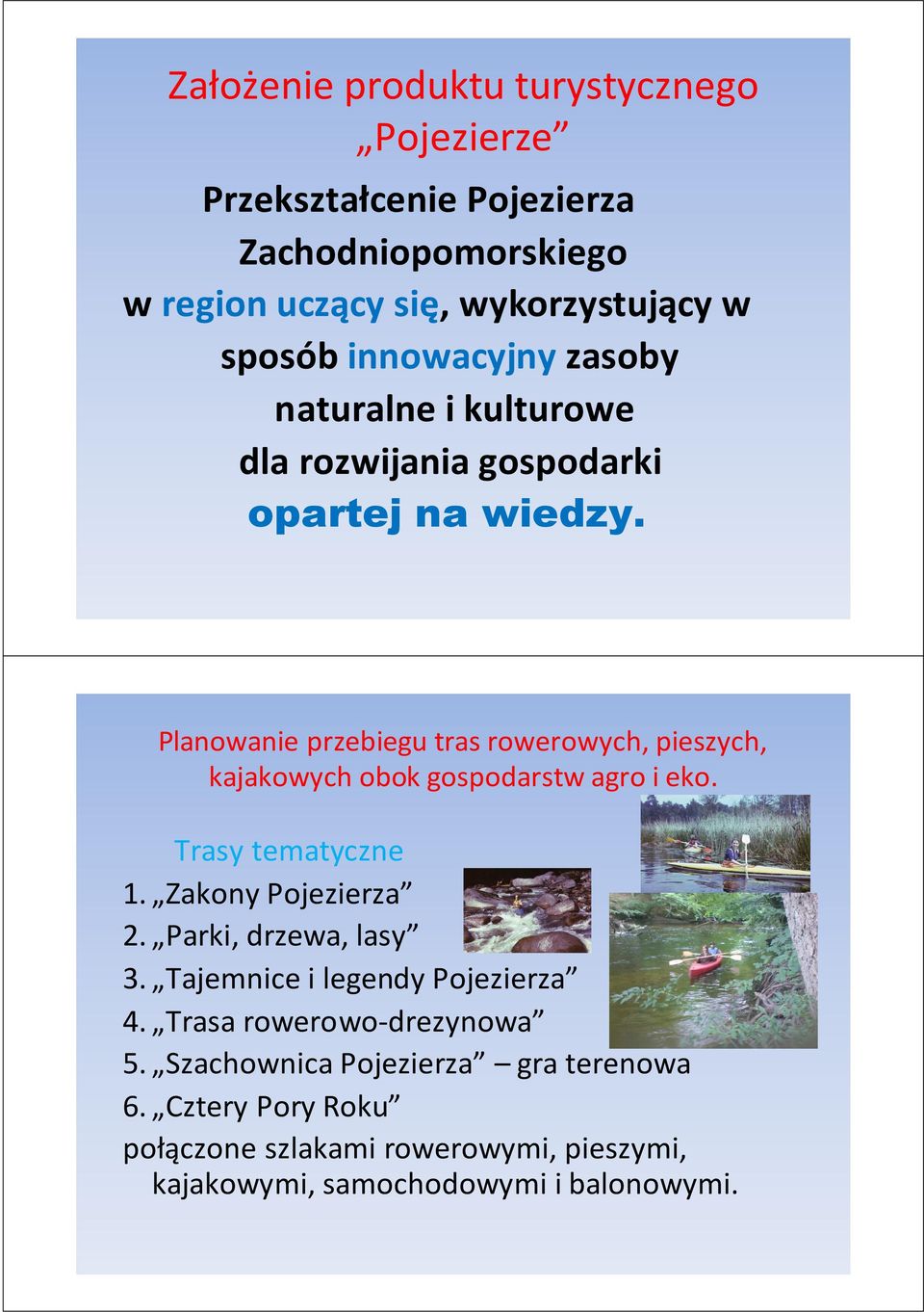 Planowanie przebiegu tras rowerowych, pieszych, kajakowych obok gospodarstw agro i eko. Trasy tematyczne 1. Zakony Pojezierza 2.