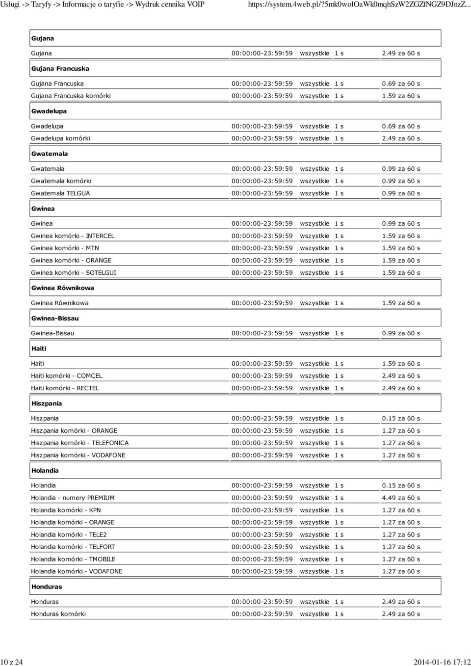 49 za 60 s Gwatemala Gwatemala 00:00:00-23:59:59 wszystkie 1 s 0.99 za 60 s Gwatemala komórki 00:00:00-23:59:59 wszystkie 1 s 0.99 za 60 s Gwatemala TELGUA 00:00:00-23:59:59 wszystkie 1 s 0.