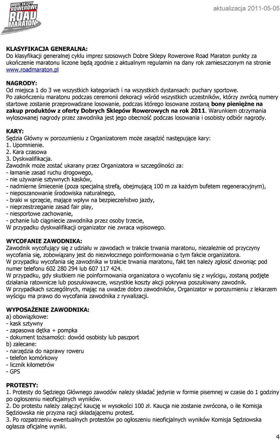 Po zakończeniu maratonu podczas ceremonii dekoracji wśród wszystkich uczestników, którzy zwrócą numery startowe zostanie przeprowadzane losowanie, podczas którego losowane zostaną bony pieniężne na