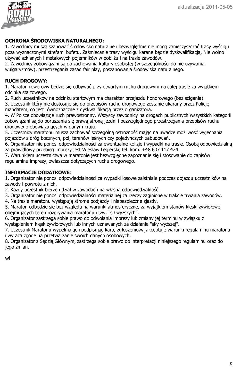 Zawodnicy zobowiązani są do zachowania kultury osobistej (w szczególności do nie używania wulgaryzmów), przestrzegania zasad fair play, poszanowania środowiska naturalnego. RUCH DROGOWY: 1.