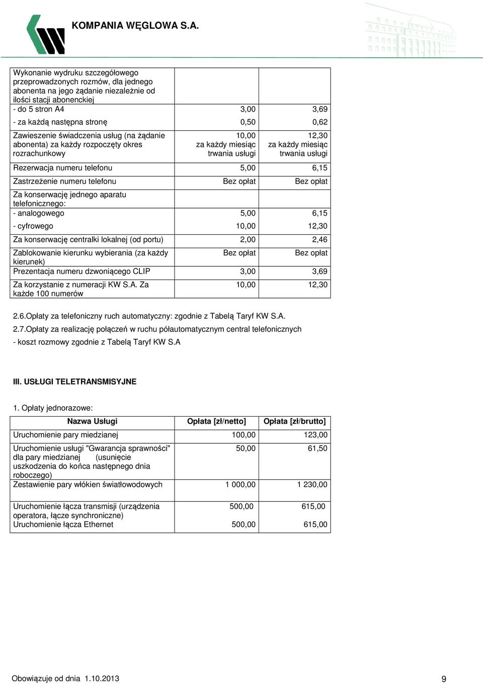 6,15 Zastrzeżenie numeru telefonu Bez opłat Bez opłat Za konserwację jednego aparatu telefonicznego: - analogowego 5,00 6,15 - cyfrowego 10,00 12,30 Za konserwację centralki lokalnej (od portu) 2,00