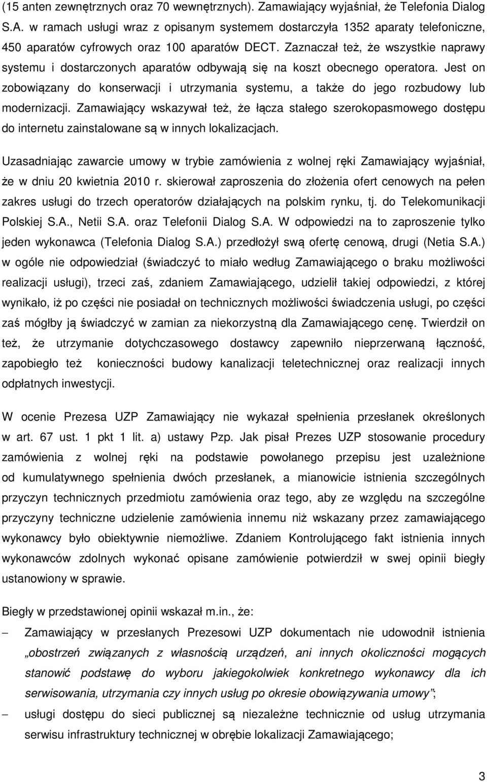 Zaznaczał też, że wszystkie naprawy systemu i dostarczonych aparatów odbywają się na koszt obecnego operatora.