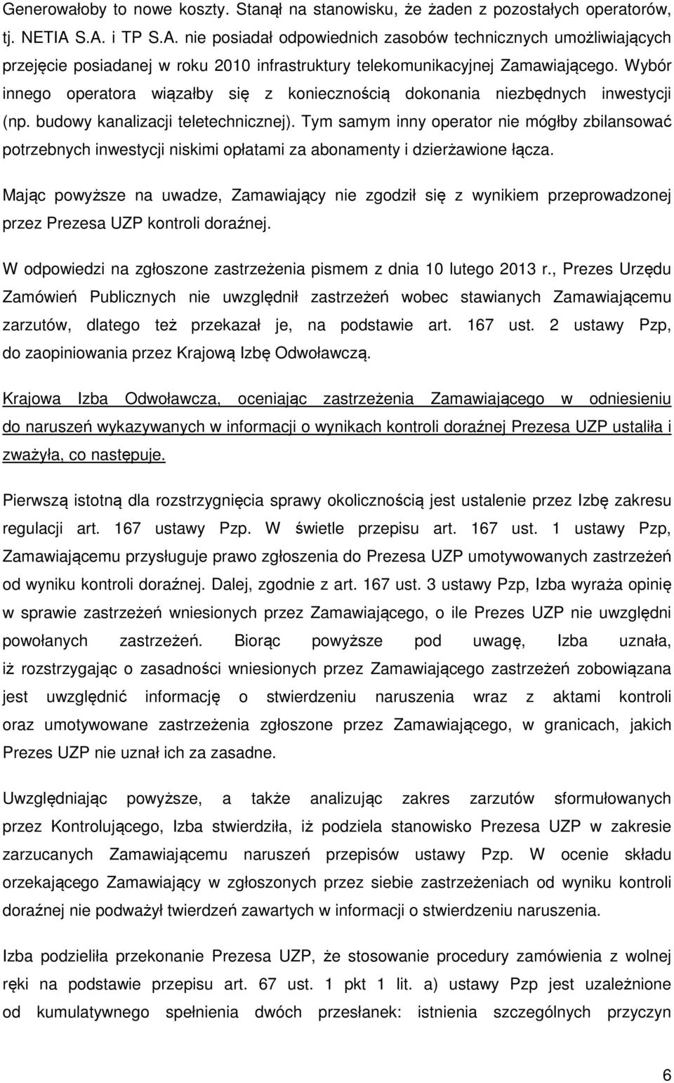 Wybór innego operatora wiązałby się z koniecznością dokonania niezbędnych inwestycji (np. budowy kanalizacji teletechnicznej).