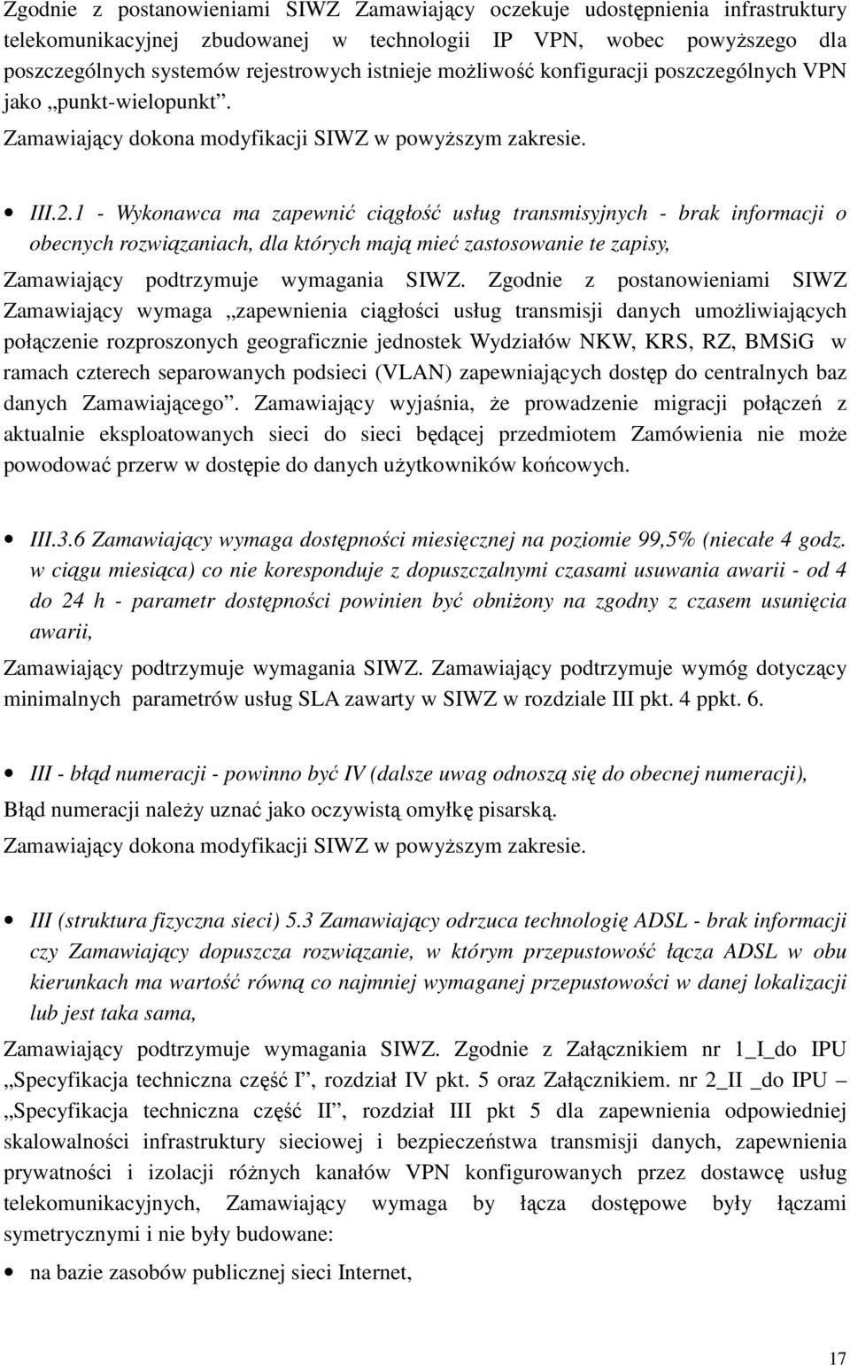 1 - Wykonawca ma zapewnić ciągłość usług transmisyjnych - brak informacji o obecnych rozwiązaniach, dla których mają mieć zastosowanie te zapisy, Zamawiający podtrzymuje wymagania SIWZ.