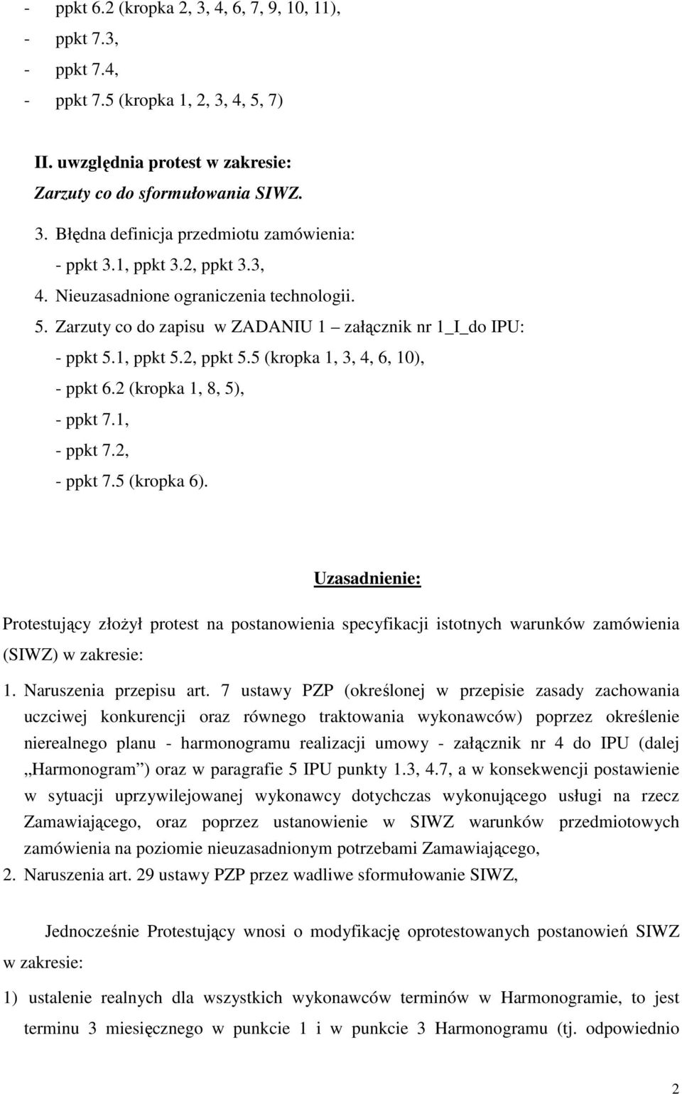 2 (kropka 1, 8, 5), - ppkt 7.1, - ppkt 7.2, - ppkt 7.5 (kropka 6). Uzasadnienie: Protestujący złoŝył protest na postanowienia specyfikacji istotnych warunków zamówienia (SIWZ) w zakresie: 1.