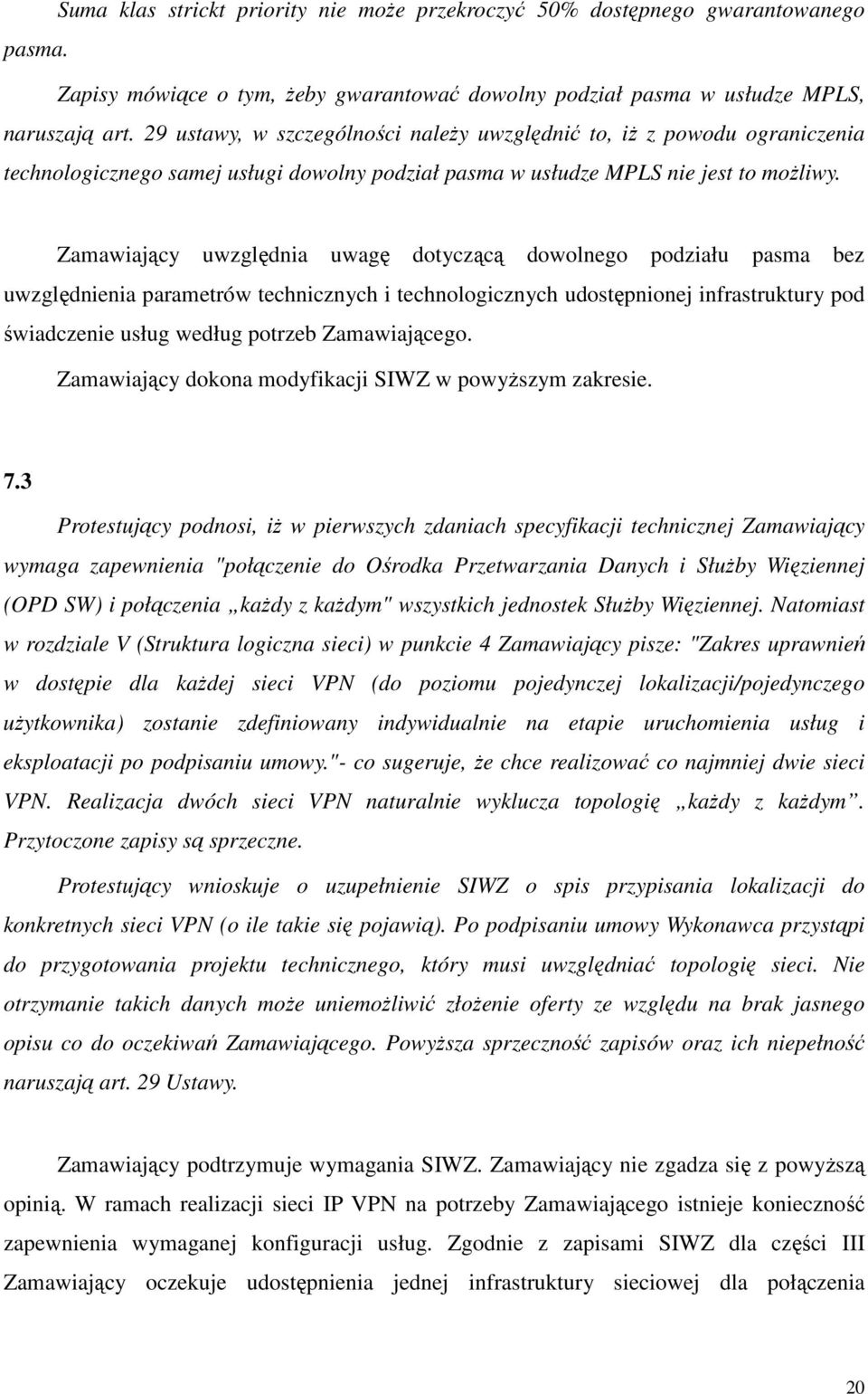 Zamawiający uwzględnia uwagę dotyczącą dowolnego podziału pasma bez uwzględnienia parametrów technicznych i technologicznych udostępnionej infrastruktury pod świadczenie usług według potrzeb