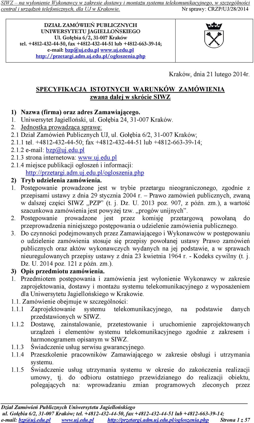 Gołębia 24, 31-007 Kraków. 2. Jednostka prowadząca sprawę: 2.1 Dział Zamówień Publicznych UJ, ul. Gołębia 6/2, 31-007 Kraków; 2.1.1 tel. +4812-432-44-50; fax +4812-432-44-51 lub +4812-663-39-14; 2.1.2 e-mail: bzp@uj.