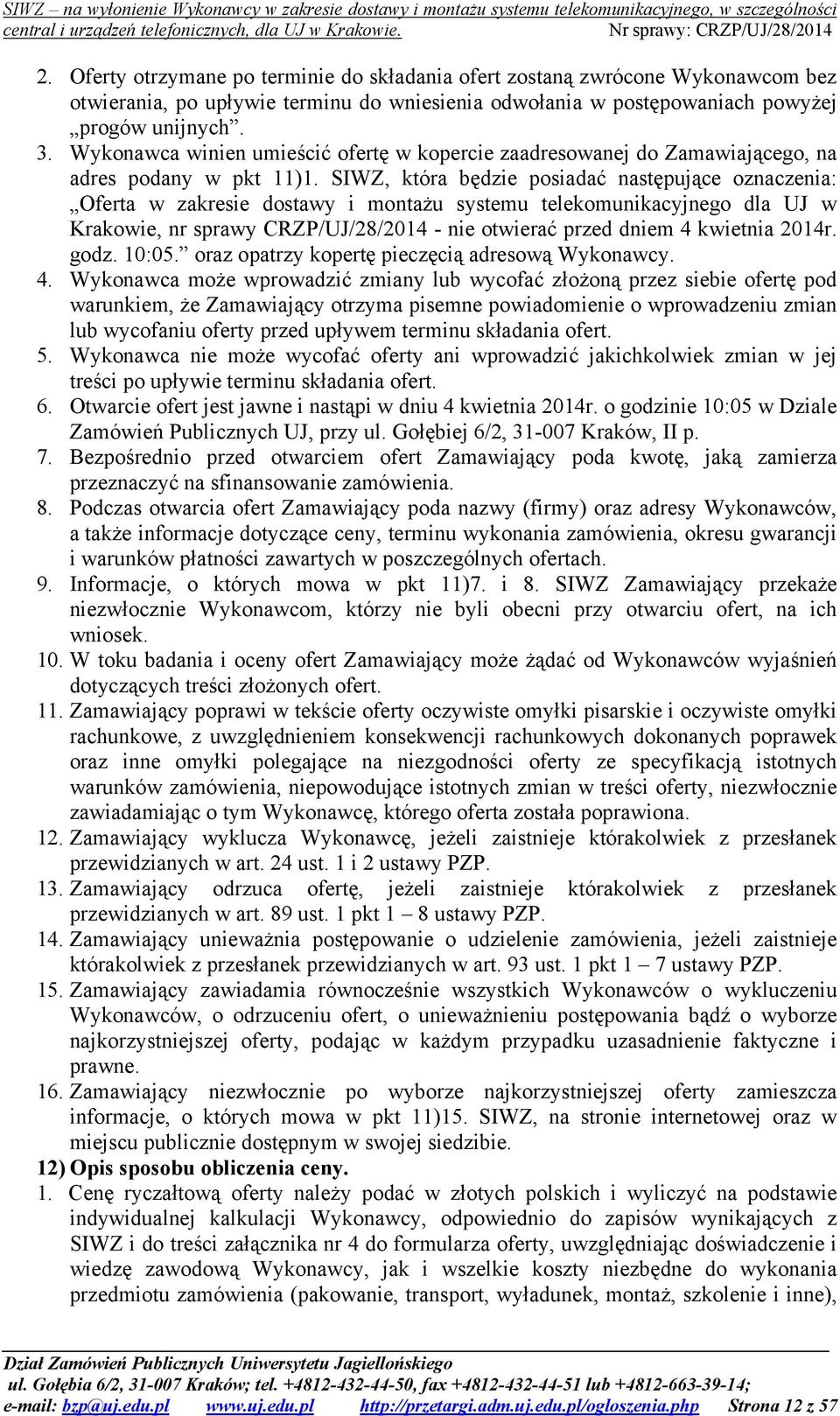 SIWZ, która będzie posiadać następujące oznaczenia: Oferta w zakresie dostawy i montażu systemu telekomunikacyjnego dla UJ w Krakowie, nr sprawy CRZP/UJ/28/2014 - nie otwierać przed dniem 4 kwietnia