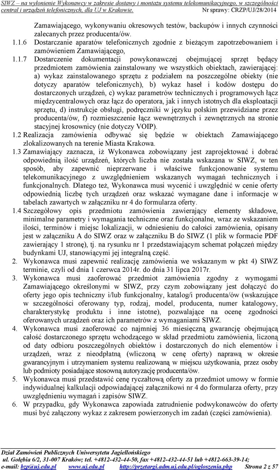 zamówienia zainstalowany we wszystkich obiektach, zawierającej: a) wykaz zainstalowanego sprzętu z podziałem na poszczególne obiekty (nie dotyczy aparatów telefonicznych), b) wykaz haseł i kodów