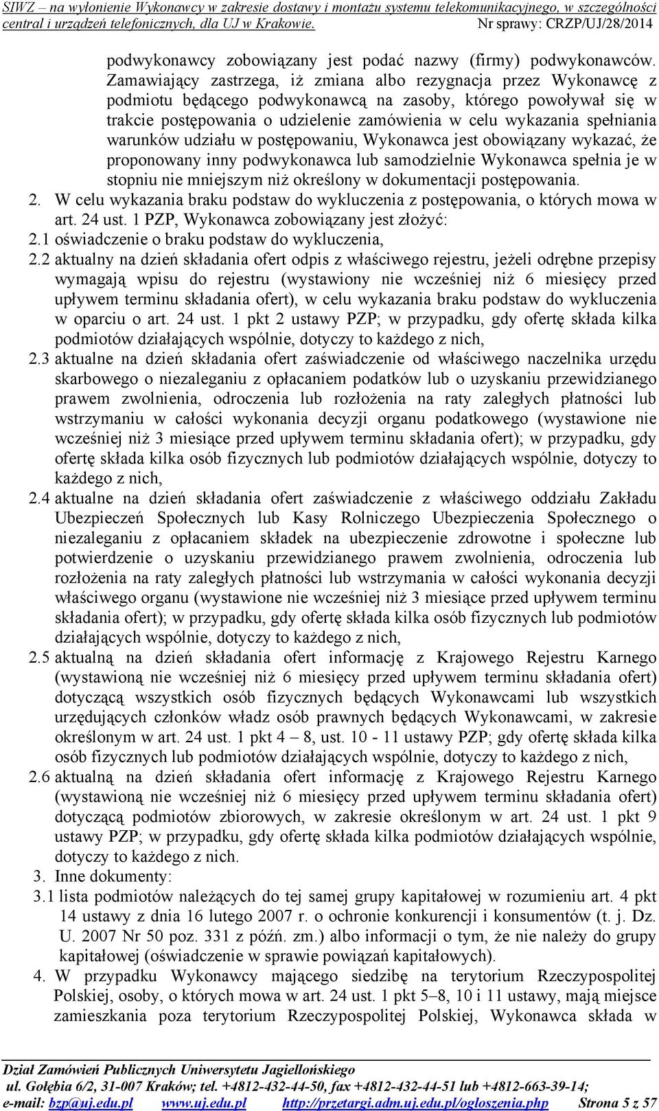 spełniania warunków udziału w postępowaniu, Wykonawca jest obowiązany wykazać, że proponowany inny podwykonawca lub samodzielnie Wykonawca spełnia je w stopniu nie mniejszym niż określony w