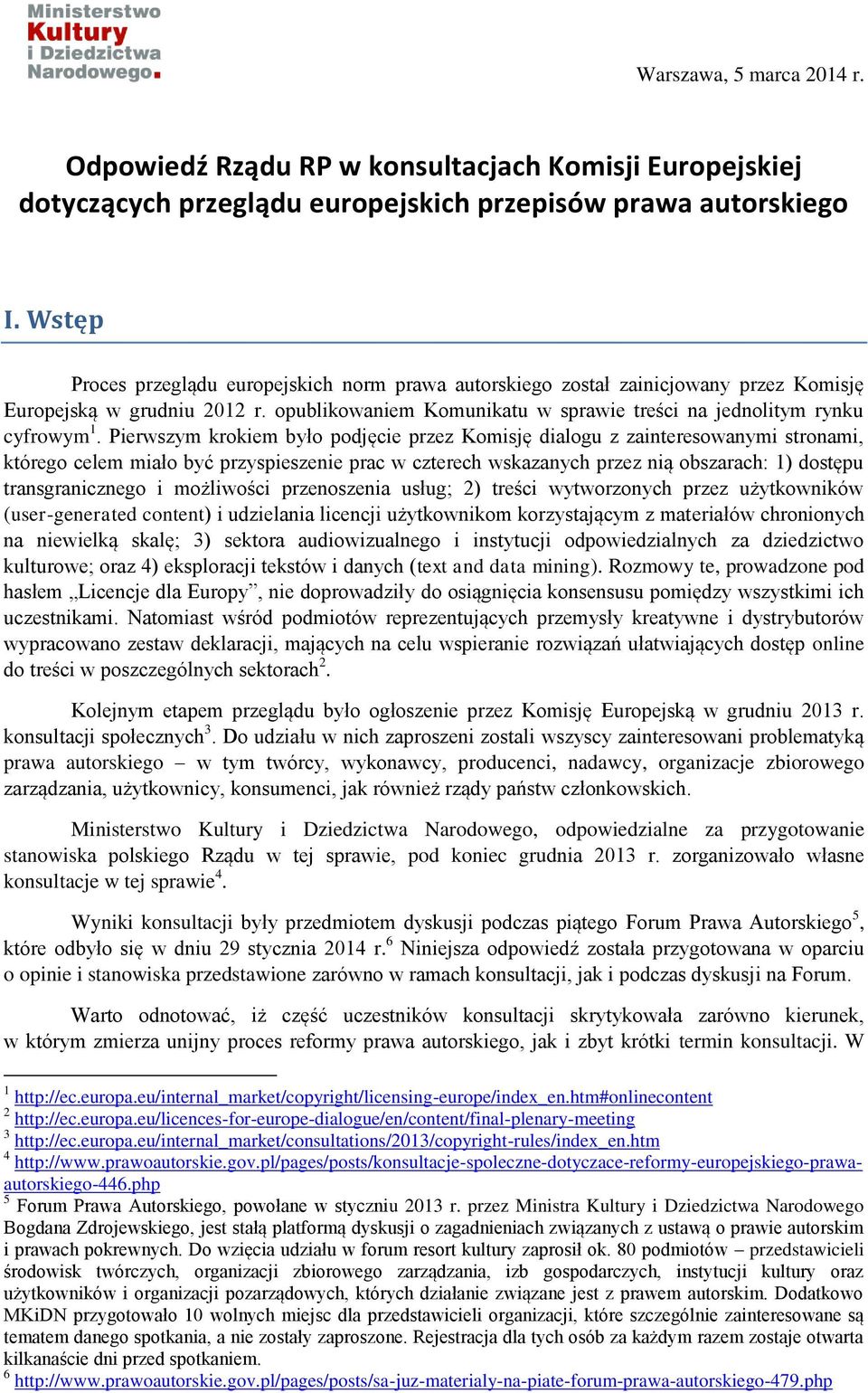 Pierwszym krokiem było podjęcie przez Komisję dialogu z zainteresowanymi stronami, którego celem miało być przyspieszenie prac w czterech wskazanych przez nią obszarach: 1) dostępu transgranicznego i
